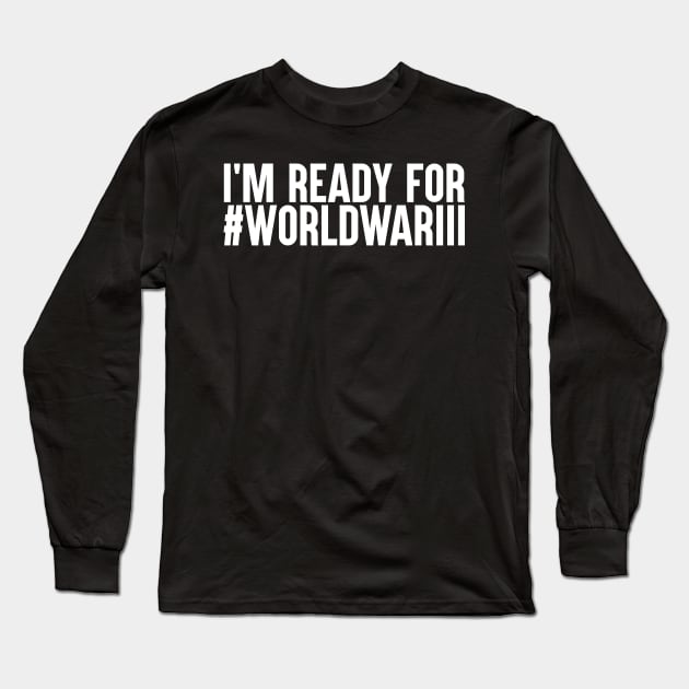 I'm Ready For World War III Long Sleeve T-Shirt by artsylab